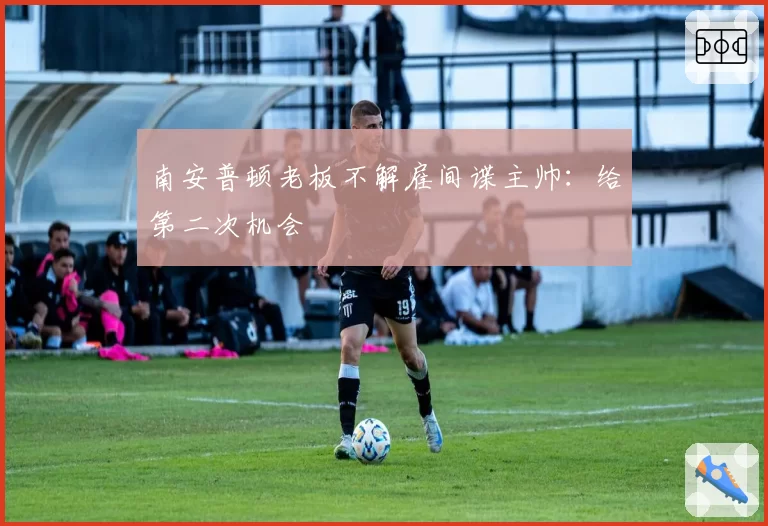 南安普顿老板不解雇间谍主帅：给第二次机会