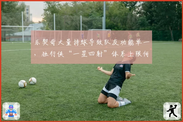 东契奇大量持球导致队友功能单一，独行侠“一星四射”体系上限何在？