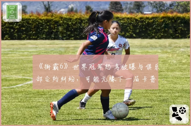 《街霸6》世界冠军怒鸟被曝与俱乐部合约纠纷，可能无缘下一届卡普空杯