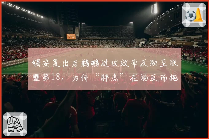 锡安复出后鹈鹕进攻效率反跌至联盟第18,为何“胖虎”在场反而拖慢节奏?