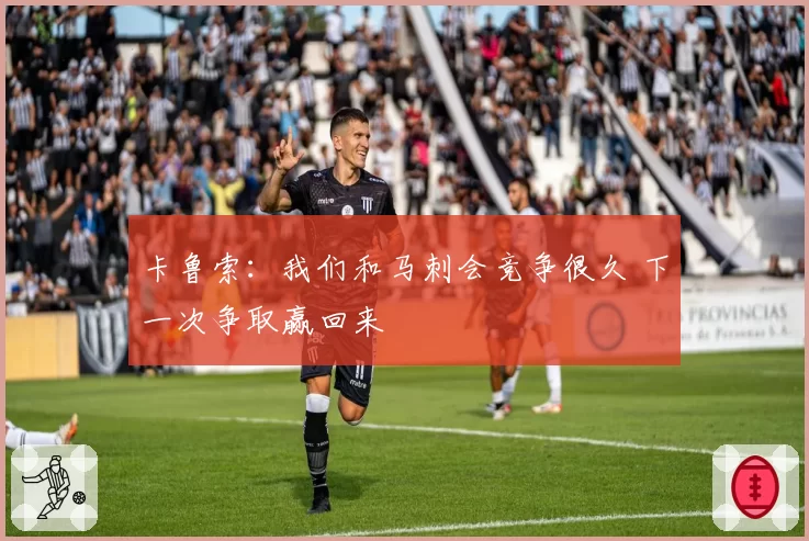 卡鲁索：我们和马刺会竞争很久 下一次争取赢回来