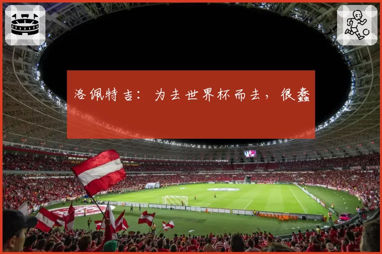 洛佩特吉：为去世界杯而去，很蠢
